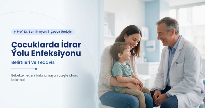 Çocuklarda idrar yolu enfeksiyonu belirtileri ve tedavisi — Prof. Dr. Semih Ayan